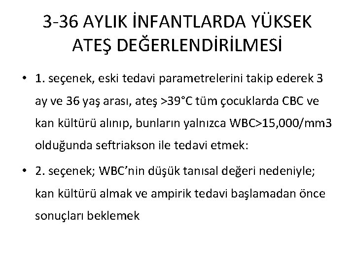 3 -36 AYLIK İNFANTLARDA YÜKSEK ATEŞ DEĞERLENDİRİLMESİ • 1. seçenek, eski tedavi parametrelerini takip
