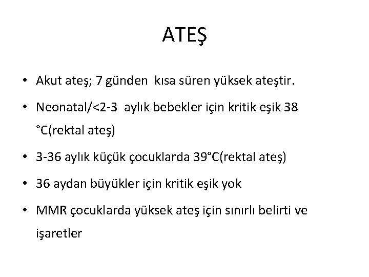 ATEŞ • Akut ateş; 7 günden kısa süren yüksek ateştir. • Neonatal/<2 -3 aylık