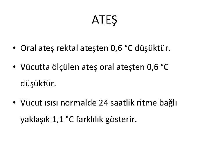 ATEŞ • Oral ateş rektal ateşten 0, 6 °C düşüktür. • Vücutta ölçülen ateş