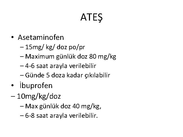 ATEŞ • Asetaminofen – 15 mg/ kg/ doz po/pr – Maximum günlük doz 80