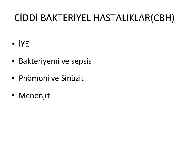 CİDDİ BAKTERİYEL HASTALIKLAR(CBH) • İYE • Bakteriyemi ve sepsis • Pnömoni ve Sinüzit •