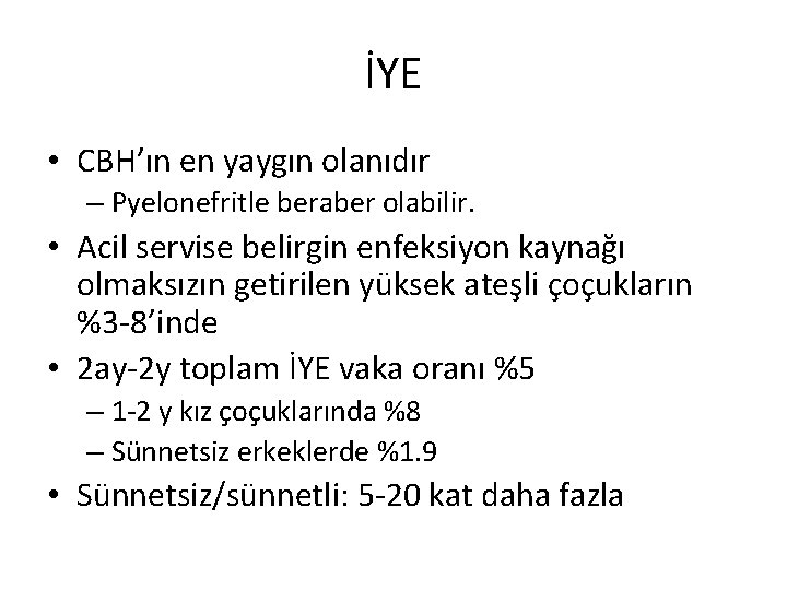 İYE • CBH’ın en yaygın olanıdır – Pyelonefritle beraber olabilir. • Acil servise belirgin