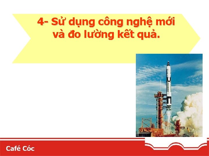 4 - Sử dụng công nghệ mới và đo lường kết quả. 