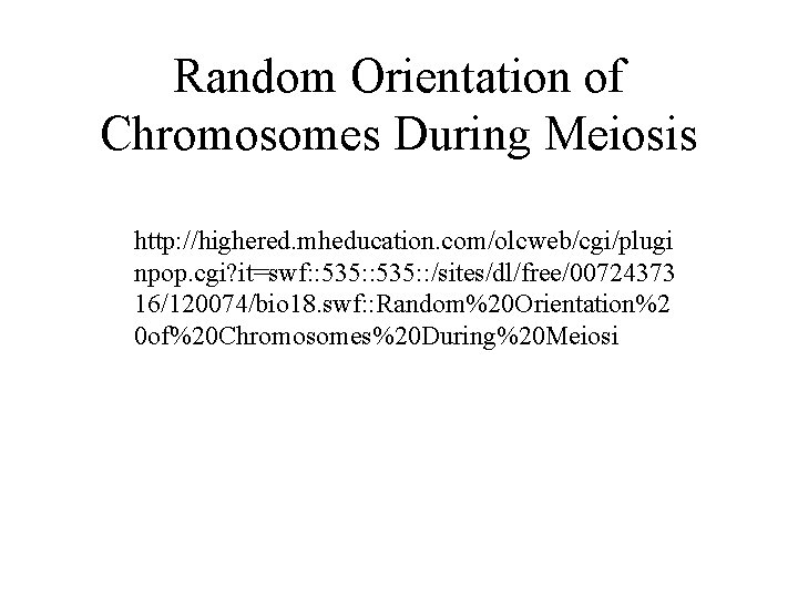 Random Orientation of Chromosomes During Meiosis http: //highered. mheducation. com/olcweb/cgi/plugi npop. cgi? it=swf: :