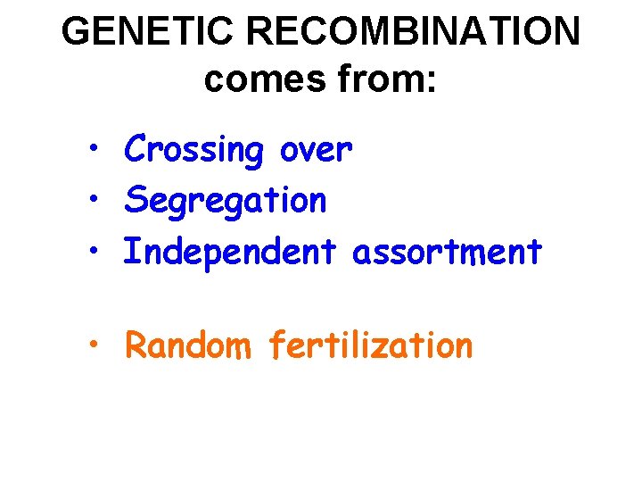GENETIC RECOMBINATION comes from: • Crossing over • Segregation • Independent assortment • Random
