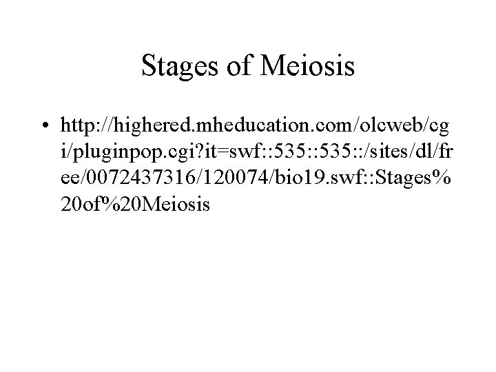 Stages of Meiosis • http: //highered. mheducation. com/olcweb/cg i/pluginpop. cgi? it=swf: : 535: :
