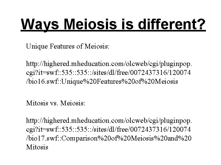 Ways Meiosis is different? Unique Features of Meiosis: http: //highered. mheducation. com/olcweb/cgi/pluginpop. cgi? it=swf:
