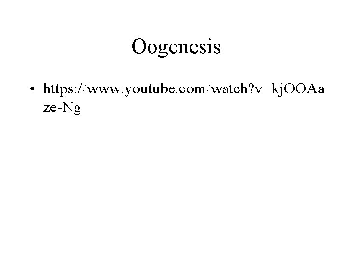 Oogenesis • https: //www. youtube. com/watch? v=kj. OOAa ze-Ng 