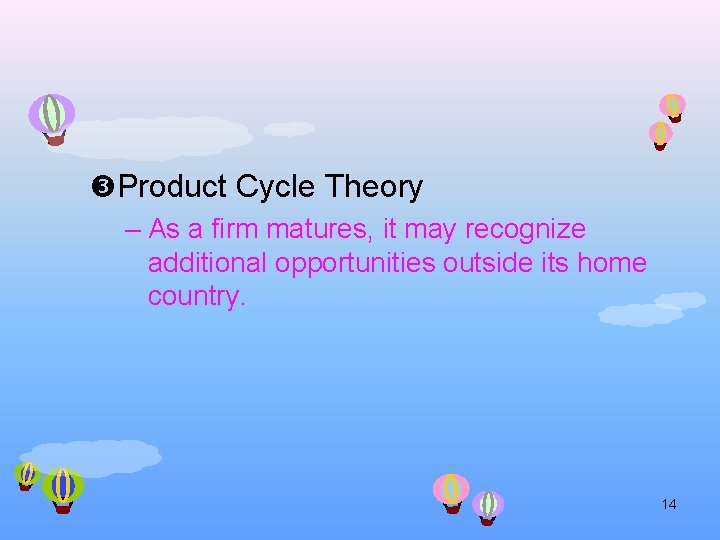  Product Cycle Theory – As a firm matures, it may recognize additional opportunities