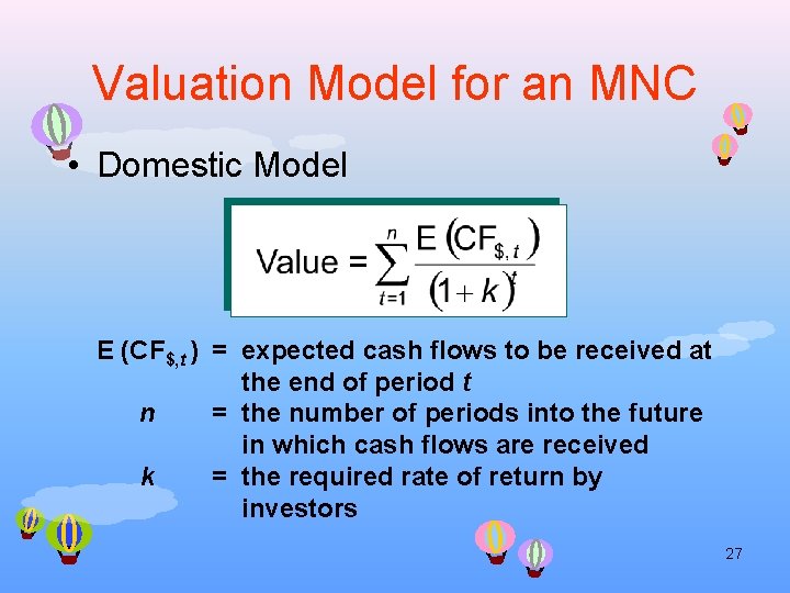 Valuation Model for an MNC • Domestic Model E (CF$, t ) = expected