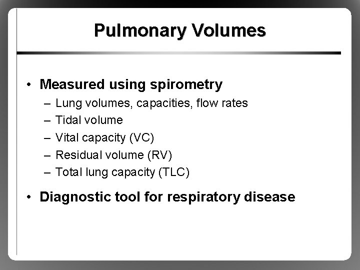 Pulmonary Volumes • Measured using spirometry – – – Lung volumes, capacities, flow rates