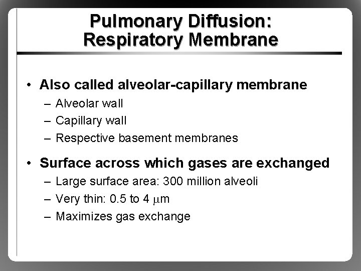 Pulmonary Diffusion: Respiratory Membrane • Also called alveolar-capillary membrane – Alveolar wall – Capillary