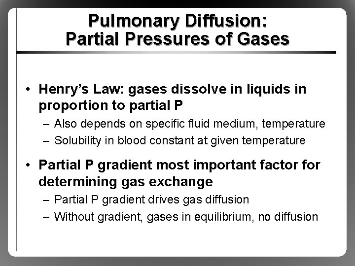 Pulmonary Diffusion: Partial Pressures of Gases • Henry’s Law: gases dissolve in liquids in