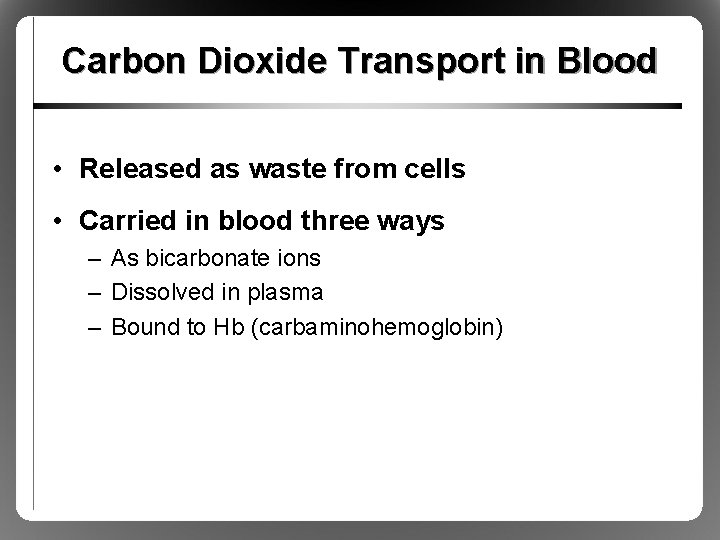 Carbon Dioxide Transport in Blood • Released as waste from cells • Carried in