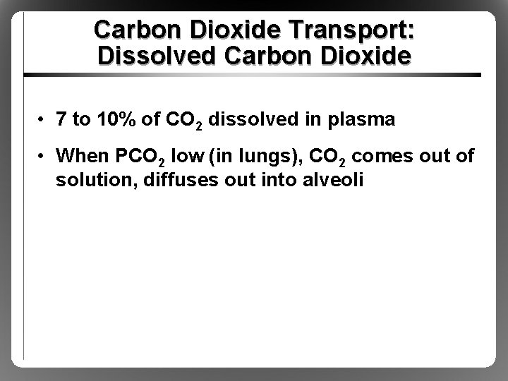 Carbon Dioxide Transport: Dissolved Carbon Dioxide • 7 to 10% of CO 2 dissolved