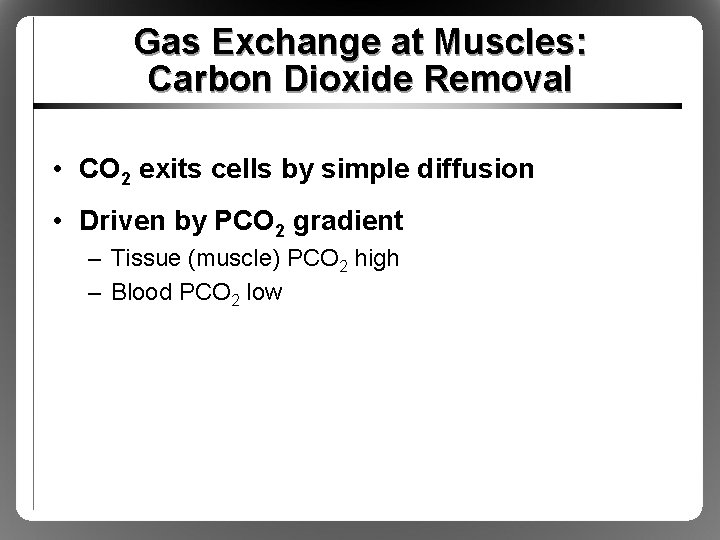 Gas Exchange at Muscles: Carbon Dioxide Removal • CO 2 exits cells by simple