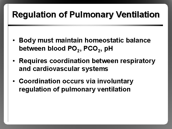 Regulation of Pulmonary Ventilation • Body must maintain homeostatic balance between blood PO 2,