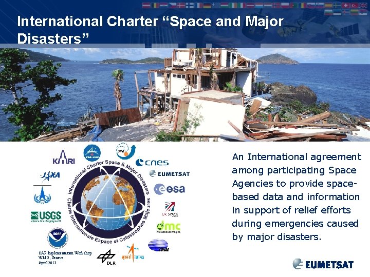 International Charter “Space and Major Disasters” An International agreement among participating Space Agencies to