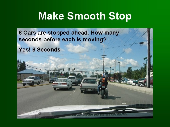 Make Smooth Stop 6 Cars are stopped ahead. How many seconds before each is