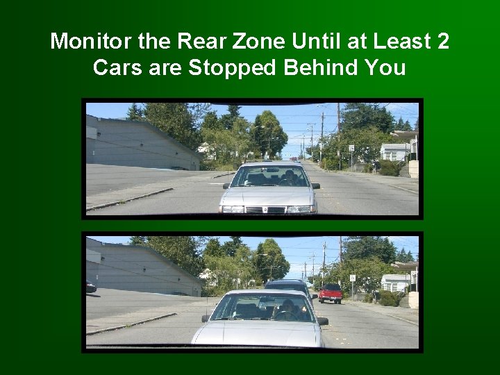 Monitor the Rear Zone Until at Least 2 Cars are Stopped Behind You 