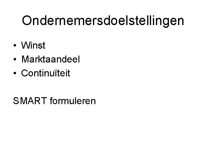 Ondernemersdoelstellingen • Winst • Marktaandeel • Continuïteit SMART formuleren 