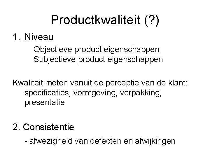 Productkwaliteit (? ) 1. Niveau Objectieve product eigenschappen Subjectieve product eigenschappen Kwaliteit meten vanuit