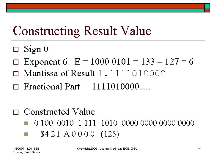 Constructing Result Value o Sign 0 Exponent 6 E = 1000 0101 = 133