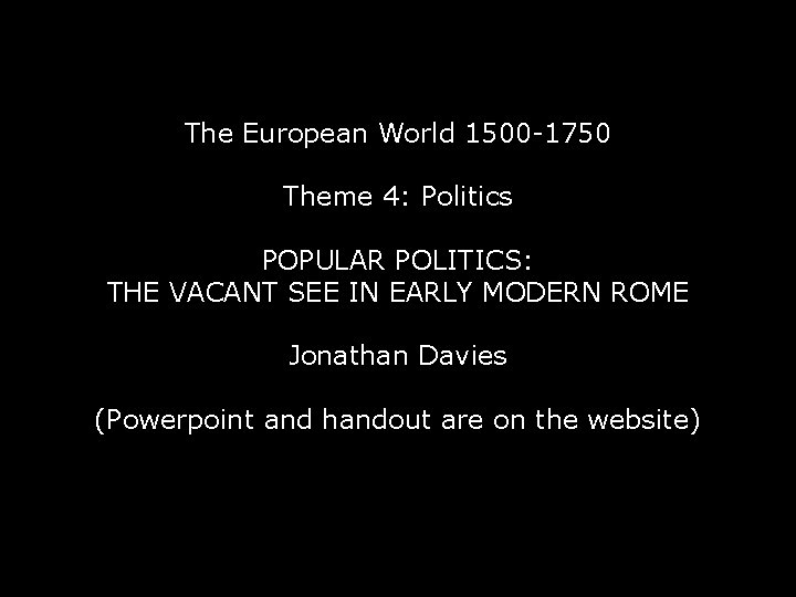 The European World 1500 -1750 Theme 4: Politics POPULAR POLITICS: THE VACANT SEE IN