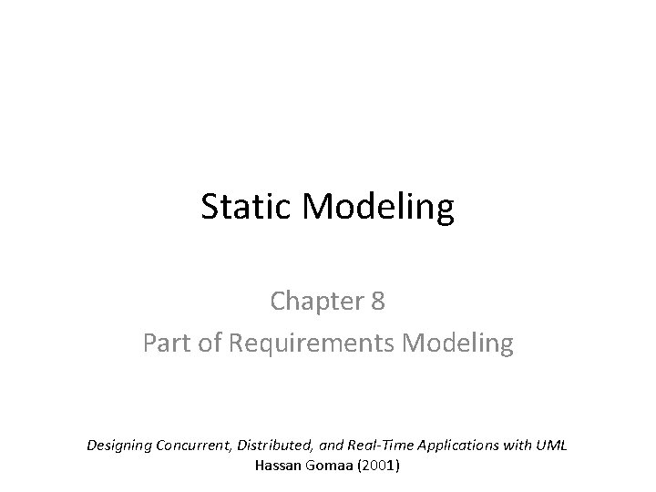 Static Modeling Chapter 8 Part of Requirements Modeling Designing Concurrent, Distributed, and Real-Time Applications