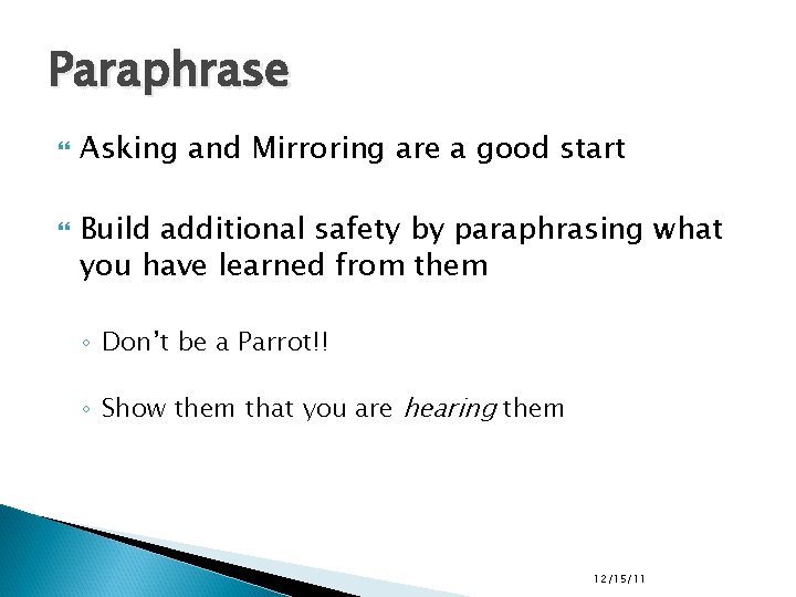 Paraphrase Asking and Mirroring are a good start Build additional safety by paraphrasing what Paraphrase Asking and Mirroring are a good start Build additional safety by paraphrasing what