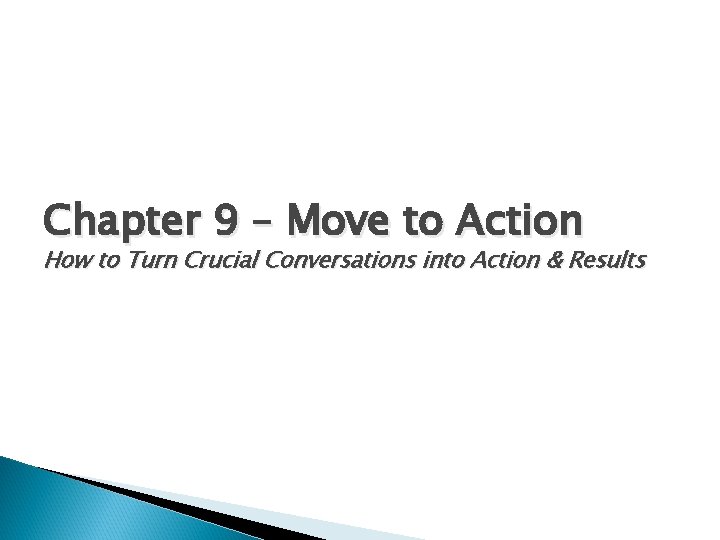 Chapter 9 – Move to Action How to Turn Crucial Conversations into Action & Chapter 9 – Move to Action How to Turn Crucial Conversations into Action &