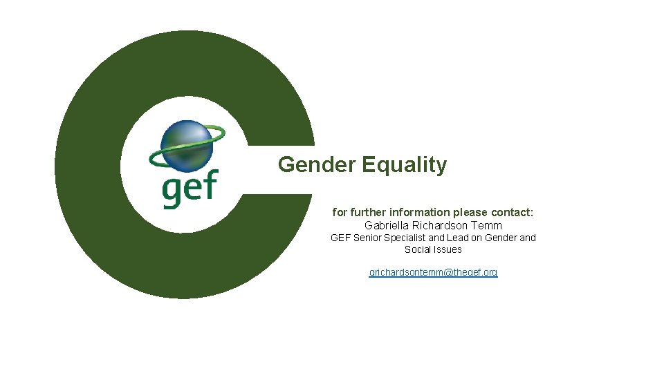 Gender Equality for further information please contact: Gabriella Richardson Temm GEF Senior Specialist and