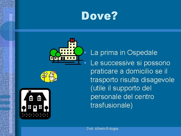 Dove? • La prima in Ospedale • Le successive si possono praticare a domicilio