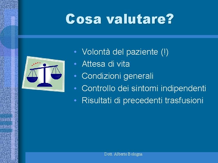 Cosa valutare? • • • Volontà del paziente (!) Attesa di vita Condizioni generali