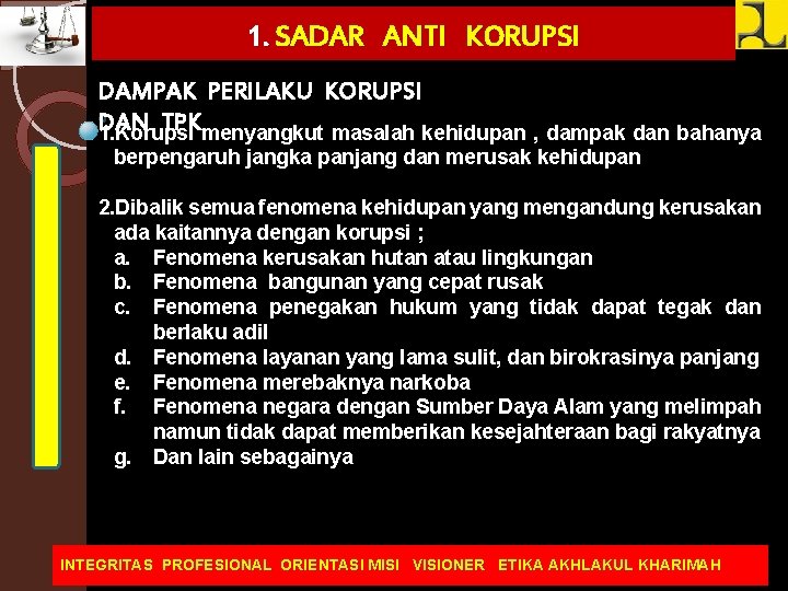 1. SADAR ANTI KORUPSI DAMPAK PERILAKU KORUPSI DAN TPKmenyangkut masalah kehidupan , dampak dan