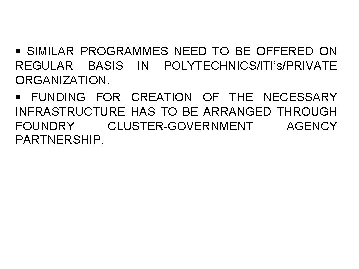 § SIMILAR PROGRAMMES NEED TO BE OFFERED ON REGULAR BASIS IN POLYTECHNICS/ITI’s/PRIVATE ORGANIZATION. §