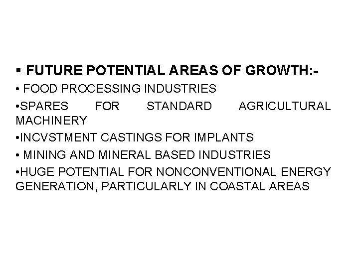 § FUTURE POTENTIAL AREAS OF GROWTH: • FOOD PROCESSING INDUSTRIES • SPARES FOR STANDARD