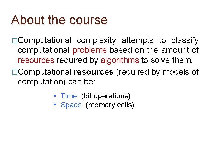 About the course �Computational complexity attempts to classify computational problems based on the amount