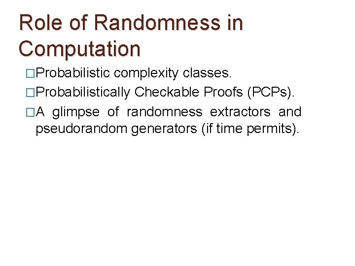 Role of Randomness in Computation �Probabilistic complexity classes. �Probabilistically Checkable Proofs (PCPs). �A glimpse