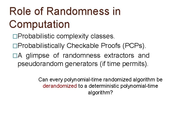 Role of Randomness in Computation �Probabilistic complexity classes. �Probabilistically Checkable Proofs (PCPs). �A glimpse
