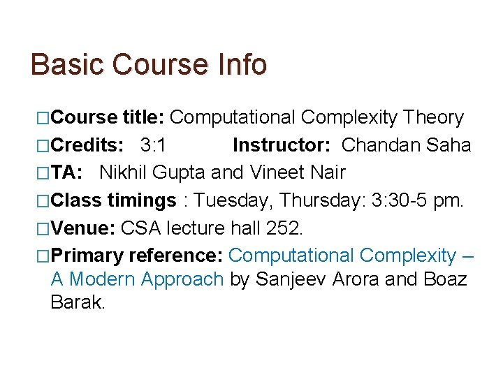 Basic Course Info �Course title: Computational Complexity Theory �Credits: 3: 1 Instructor: Chandan Saha