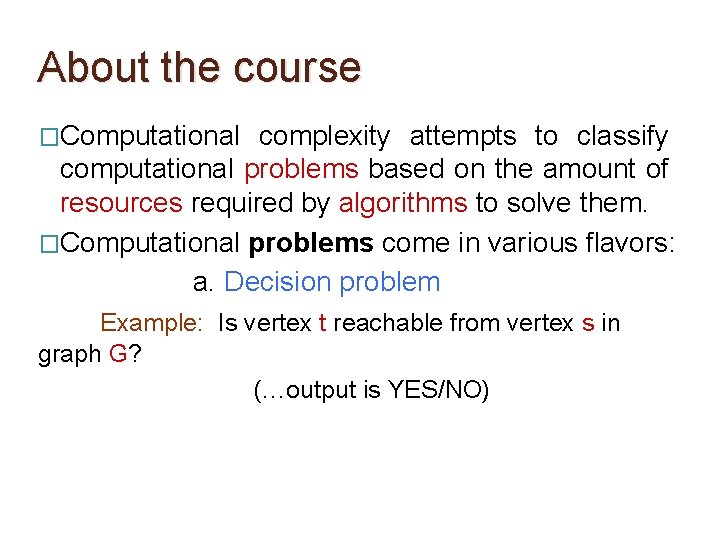 About the course �Computational complexity attempts to classify computational problems based on the amount