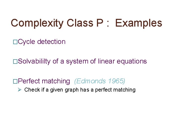Complexity Class P : Examples �Cycle detection �Solvabililty of a system of linear equations