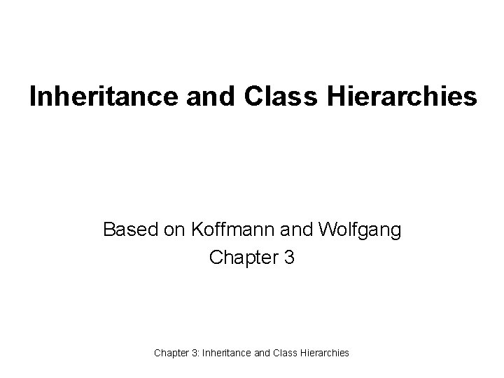 Inheritance and Class Hierarchies Based on Koffmann and Wolfgang Chapter 3: Inheritance and Class