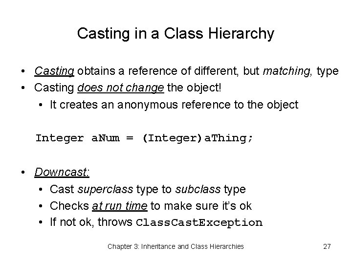Casting in a Class Hierarchy • Casting obtains a reference of different, but matching,