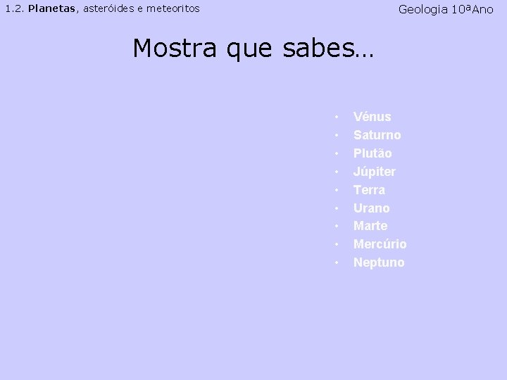 Geologia 10ªAno 1. 2. Planetas, asteróides e meteoritos Mostra que sabes… • • • Geologia 10ªAno 1. 2. Planetas, asteróides e meteoritos Mostra que sabes… • • •