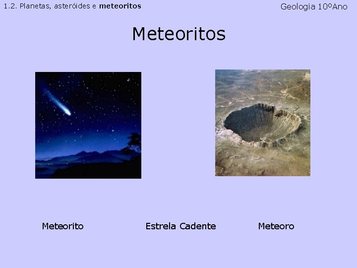 Geologia 10ºAno 1. 2. Planetas, asteróides e meteoritos Meteorito Estrela Cadente Meteoro Geologia 10ºAno 1. 2. Planetas, asteróides e meteoritos Meteorito Estrela Cadente Meteoro
