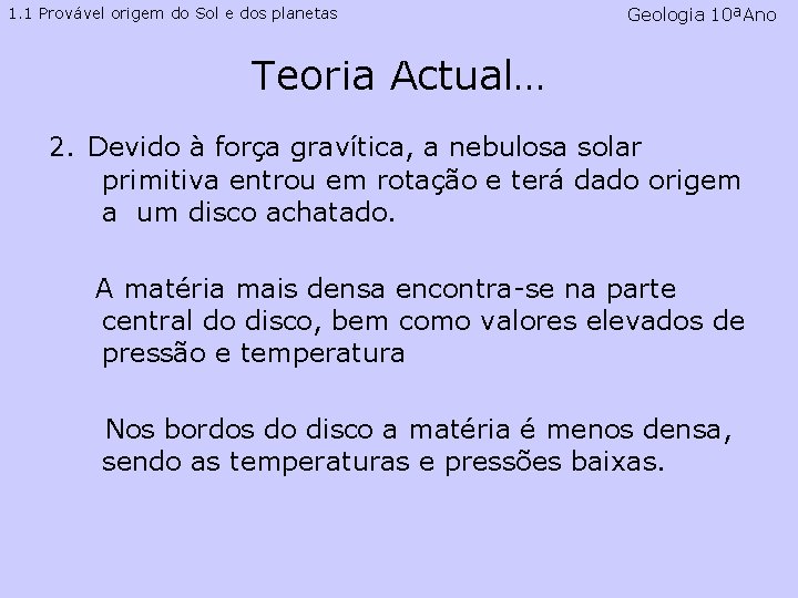 1. 1 Provável origem do Sol e dos planetas Geologia 10ªAno Teoria Actual… 2. 1. 1 Provável origem do Sol e dos planetas Geologia 10ªAno Teoria Actual… 2.