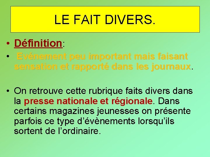 LE FAIT DIVERS. • Définition: • Evénement peu important mais faisant sensation et rapporté