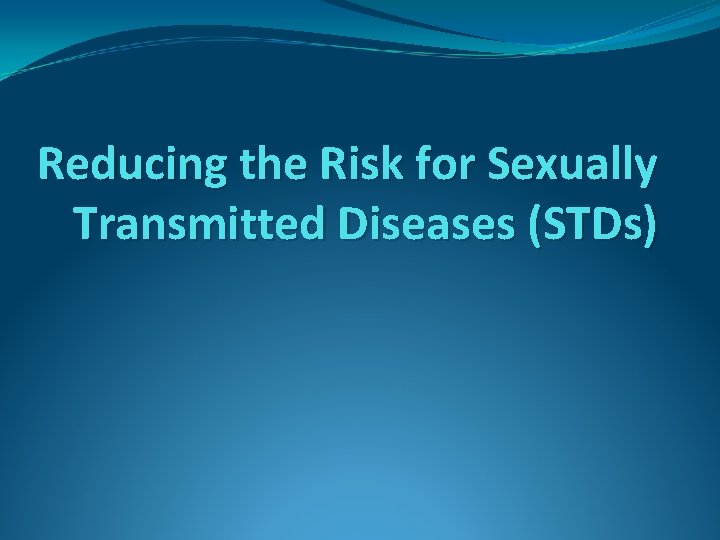 Reducing the Risk for Sexually Transmitted Diseases (STDs) 